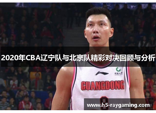 2020年CBA辽宁队与北京队精彩对决回顾与分析