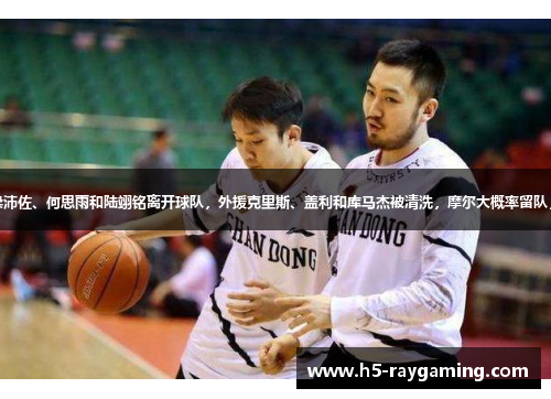 山东男篮迎来大调整，侯沛佐、何思雨和陆翊铭离开球队，外援克里斯、盖利和库马杰被清洗，摩尔大概率留队，球队教练组赴美选外援
